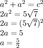 a^2+a^2=c^2\\2a^2=5\sqrt{7}\\2a=(5\sqrt{7})^2\\2a=5\\a=\frac{5}{2}