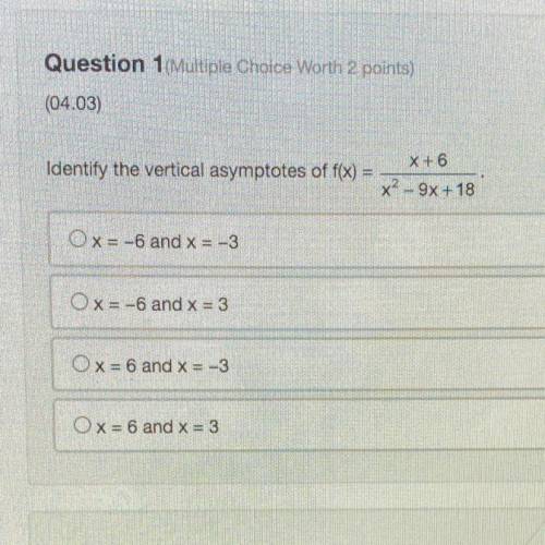 Identify the vertical asymptotes of f(x) =

X +6
x? - 9x + 18
Ox= -6 and x = -3
Ox= -6 and x = 3
O