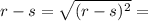 r - s = \sqrt{(r - s)^2}  =