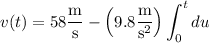 \displaystyle v(t) = 58 \frac{\rm m}{\rm s} - \left(9.8 \frac{\rm m}{\mathrm s^2}\right) \int_0^t du