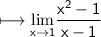 \\ \sf\longmapsto {\displaystyle{\lim_{x\to 1}}}\dfrac{x^2-1}{x-1}