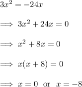 3x^2 = -24x \\\\\implies 3x^2 +24x  =0\\\\\implies x^2 +8x = 0\\\\\implies x(x+8) =0\\\\\implies x =0~~ \text{or}~~ x = -8