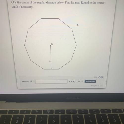 Please help me

“O” is the center of the regular decagon below. Find its area. Round to the neares