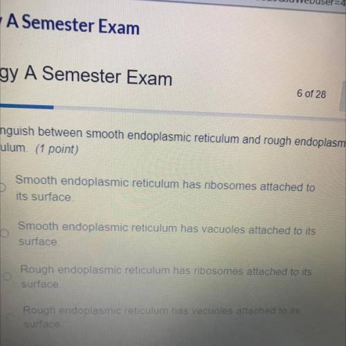 Distinguish between smooth endoplasmic reticulum and rough endoplasmic

reticulum (1 point)
Smooth