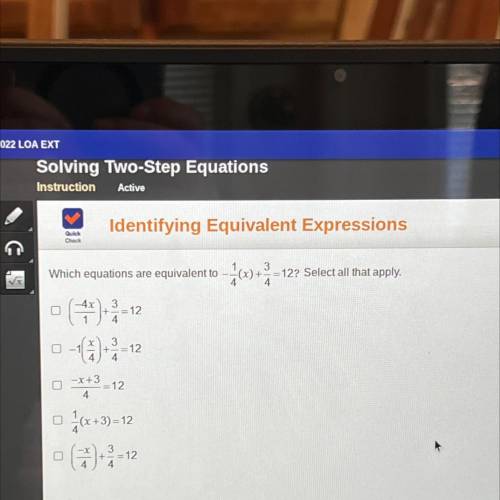 Check

3
=12? Select all that apply.
4
Which equations are equivalent to – 1620+-
412-12
4x
3
+-=1