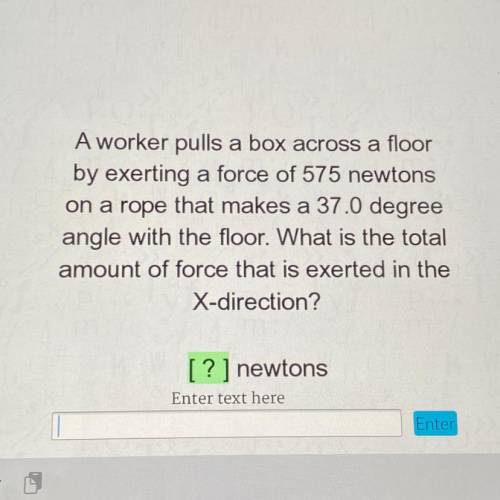 A

A worker pulls a box across a floor
by exerting a force of 575 newtons
on a rope that makes a 3