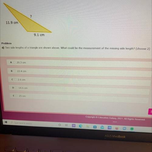 ?

11.9 cm
9.1 cm
Problem
Two side lengths of a triangle are shown above. What could be the measur