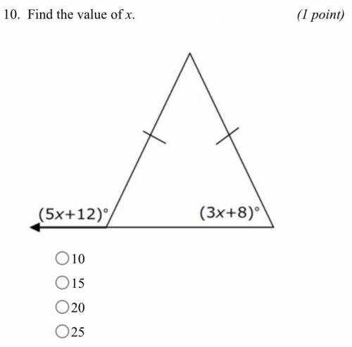 10. Find the value of x.
(5x+12)° (3x+8)°
10
15
20
25