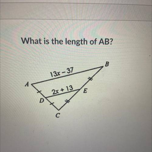 What is the length of AB?
B
13x - 37
A
2x + 13
E
C