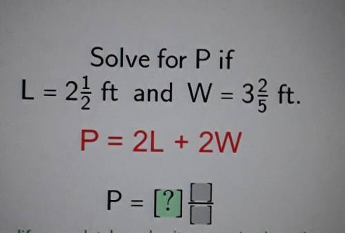 Solve for p if L = 2 1/2 ft and W = 3 2/5 ft. P = 2L + 2W
