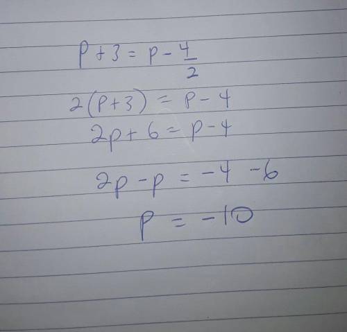 Please answer this ASAP LINKS WILL BE BANNED !!!

Solve for p.
P+3=p-4/2
A: p= -74
B: p= 74
C: p= 1