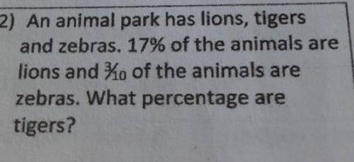 An animal park has lions, tigers and zebras. 17% of the animals are lions