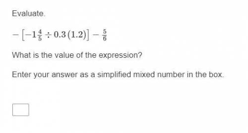 Evaluate.

−[−145÷0.3(1.2)]−56
What is the value of the expression?
Enter your answer as a simplif