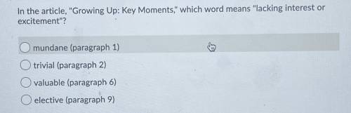 In the article, Growing Up: Key Moments, which word means lacking interest or

excitement?
mun