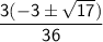 \sf \dfrac{3( - 3 \pm \sqrt{17} )}{36}