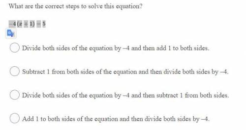 Need help

What are the correct steps to solve this equation?−4(x+1)=5Question 20 options:Divide b