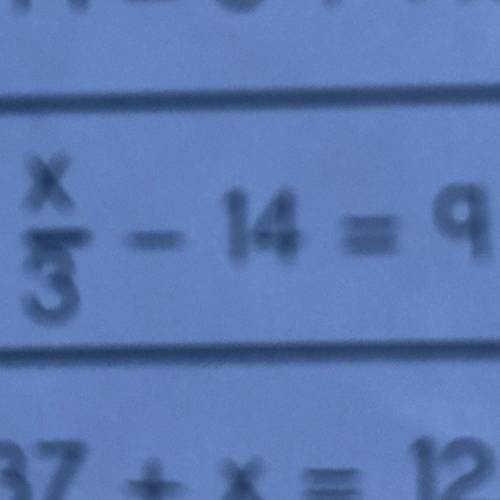Two step equation for x over 3 -14= 9 i need explanation btw i don’t understand