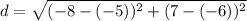 d=\sqrt{(-8-(-5))^2+(7-(-6))^2}