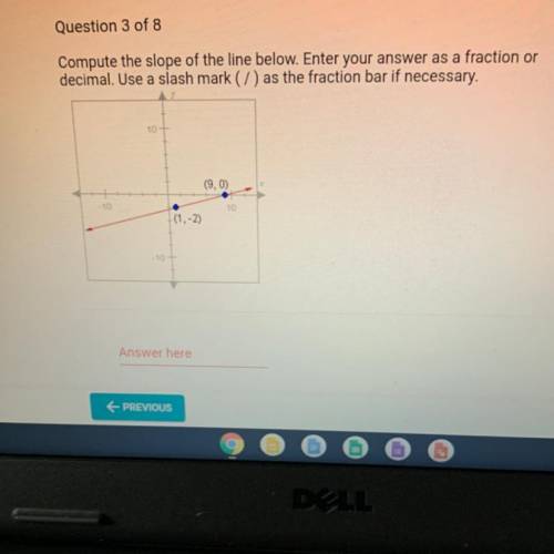 HELP!!!

Compute the slope of the line below. Enter your answer as a fraction or
decimal. Use a sl