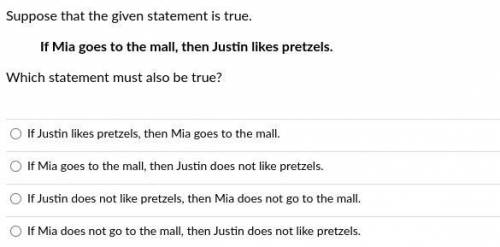 Suppose that the given statement is true.

If Mia goes to the mall, then Justin likes pretzels.
Wh