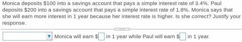 Monica deposits $100 into a savings account that pays a simple interest rate of 3.4%. Paul deposi