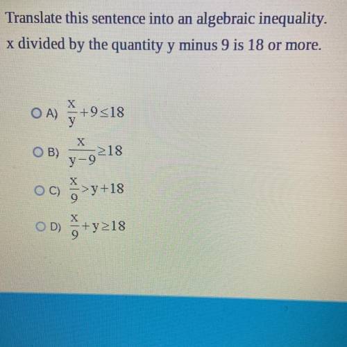 Translate this sentence into an algebraic inequality.

x divided by the quantity y minus 9 is 18 o