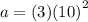 a = (3)  {(10)}^{2}