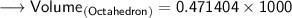 {\longrightarrow{\sf{Volume_{(Octahedron)}  =  0.471404 \times 1000}}}