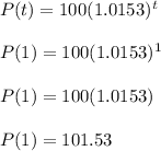 P(t) = 100(1.0153)^{t}\\\\P(1) = 100(1.0153)^{1}\\\\P(1) = 100(1.0153)\\\\P(1) = 101.53\\\\