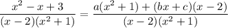\dfrac{x^2-x+3}{(x-2)(x^2+1)} = \dfrac{a(x^2+1)+(bx+c)(x-2)}{(x-2)(x^2+1)}