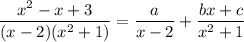 \dfrac{x^2-x+3}{(x-2)(x^2+1)} = \dfrac{a}{x-2} + \dfrac{bx+c}{x^2+1}