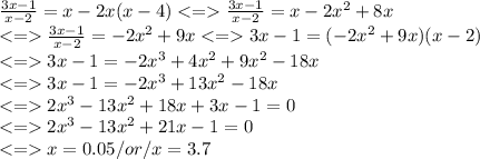 \frac{3x-1}{x-2}=x-2x(x-4)  \frac{3x-1}{x-2}=x-2x^{2} +8x \\\frac{3x-1}{x-2}=-2x^{2} +9x3x-1= (-2x^{2} +9x)(x-2)\\3x-1= -2x^3+4x^{2} +9x^{2} -18x\\3x-1=-2x^3+13x^{2} -18x\\2x^3 -13x^{2} +18x+3x -1=0\\2x^3 -13x^{2}+21x-1=0\\ x =0.05 /or/x=3.7