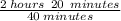 \frac{2\:hours\:\: 20 \:\:minutes}{40\:minutes}