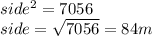 side {}^{2}  = 7056 \\ side =  \sqrt{7056}  = 84m