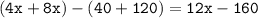 { \tt{(4x + 8x) - (40 + 120) = 12x - 160}}