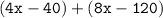 { \tt{(4x - 40) + (8x - 120)}}