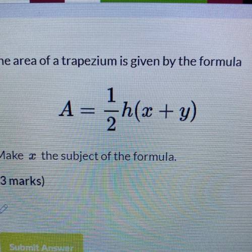 The area of a trapezium is given by the formula

A = 1/2 h(x +y)
Make x the subject of the formula