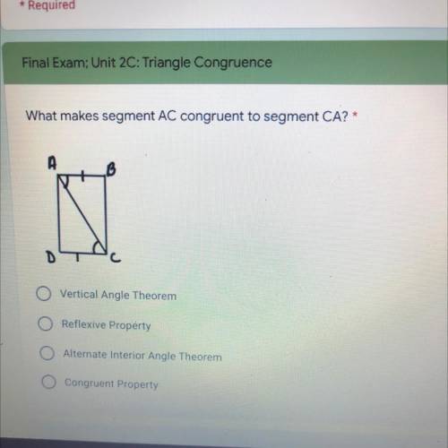 What makes segment AC congruent to segment CA?*

A
is
Vertical Angle Theorem
Reflexive Property
Al