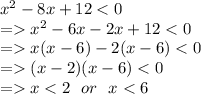 x {}^{2}  - 8x + 12  <  0 \\  =   x {}^{2}  - 6x - 2x + 12 < 0 \\  =   x(x - 6) - 2(x - 6) < 0 \\  =   (x - 2)(x - 6) < 0 \\  =   x < 2 \:  \:  \: or \:  \:  \: x < 6