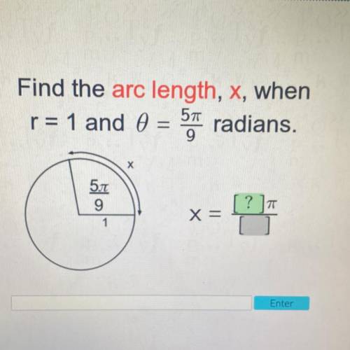 HELP PLEASE

Find the arc length, x, when
57
r = 1 and 8 = - 54 radians.
9
х
5л
9
?
TT
X=
1
Enter