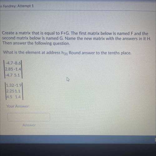 Create a matrix that is equal to F+G. The first matrix below is named F and the second matrix below