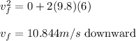 v_f^2 = 0 + 2(9.8)(6)\\\\v_f = 10.844 m/s \text{ downward}