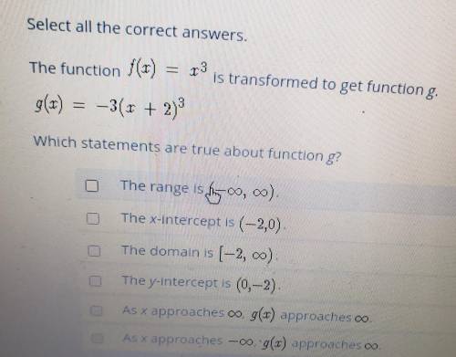 The function f(x) = x^3 is transformed to get function g. g(x) = -3(x + 2)^3 what statements are tr