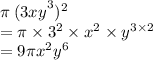\pi \:  {(3xy}^{3} ) ^{2}  \\  = \pi \times  {3}^{2}  \times  {x}^{2}  \times  {y}^{3 \times 2}  \\  = 9\pi {x}^{2}  {y}^{6}
