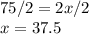 75/2 = 2x/2\\x=37.5