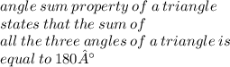 angle \: sum \: property \: of \: a \: triangle  \\ states \: that \: the   \: sum \: of  \\  all \: the \: three \: angles \: of \: a \: triangle \: is  \\ equal \: to \: 180°