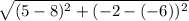 \sqrt{(5-8)^2+(-2-(-6))^2}