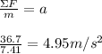 \frac{\Sigma F}{m} = a\\\\\frac{36.7}{7.41} = 4.95 m/s^2