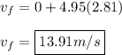 v_f = 0 + 4.95(2.81)\\\\v_f = \boxed{13.91 m/s}