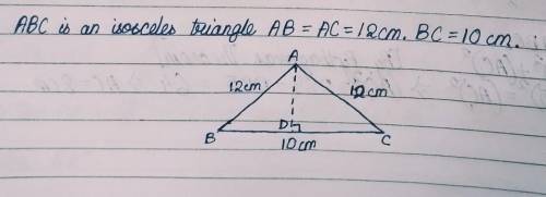 Q1) ABC is an isosceles triangle AB=AC=12 cm. BC =10 cm. Calculate the perpendicular distance from A